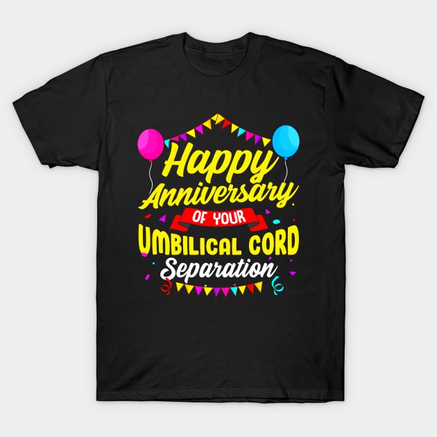 Unique Birthday Gift Happy Anniversary Of Your Umbilical Cord Separation Funny Birthday T-Shirt by SoCoolDesigns